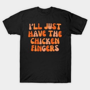 I'll Just Have The Chicken Fingers T-Shirt